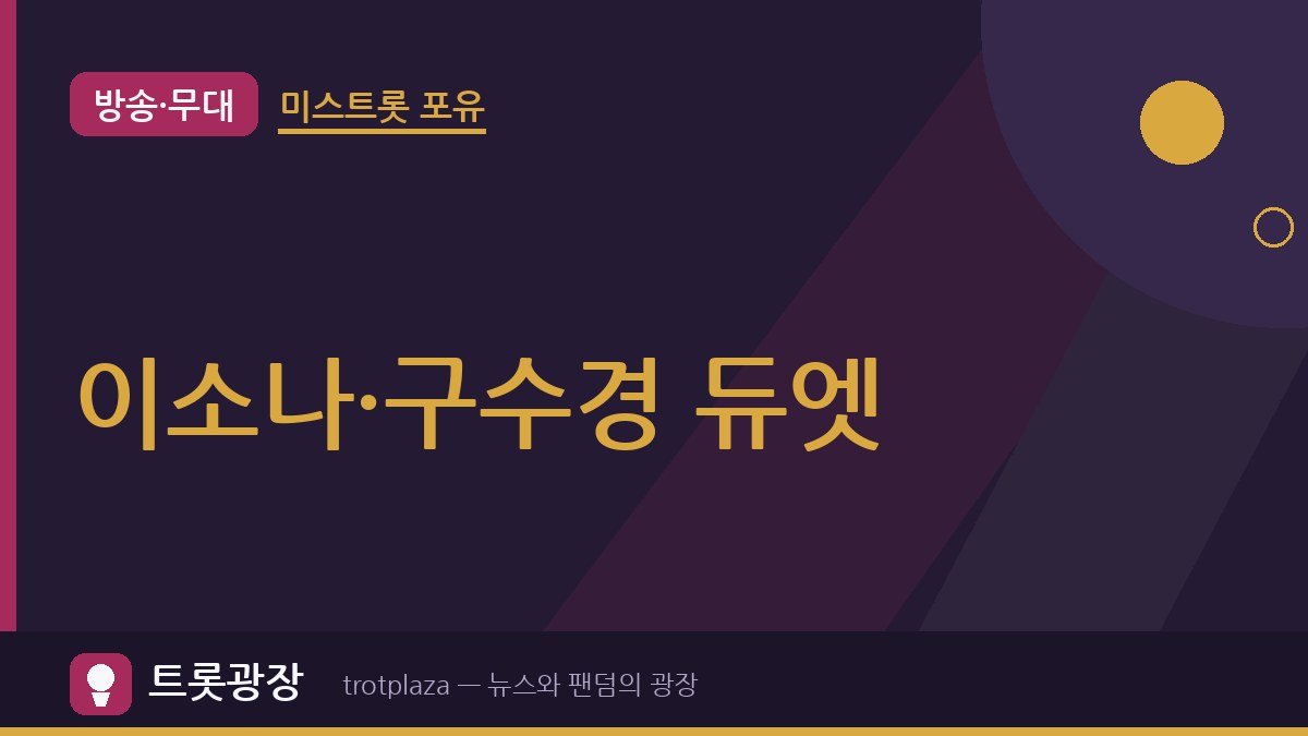 “무명 설움 폭발”…이소나·구수경, '미스트롯 포유' 19회 듀엣 무대 기대